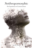 Anthropomorphic: An Experience in Consciousness 0988528851 Book Cover