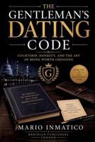The Gentleman's Dating Code: Courtship, Honesty, and the Art of Being Worth Choosing (The Modern Gentleman's Code) 180848035X Book Cover