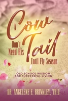 A Cow Don't Need His Tail Until Fly Season: Old School Wisdom for Successful Living B09NR7CD1C Book Cover