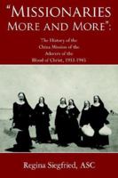 "Missionaries More and More": The History of the China Mission of the Adorers of the Blood of Christ, 1933-1945 1420867806 Book Cover