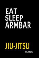 Eat Sleep Armbar Jiu-Jitsu Journal: Brazilian Jiu-Jitsu Lined Journal 1799107744 Book Cover