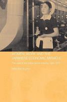 Women, Work and the Japanese Economic Miracle: The Case of the Cotton Textile Industry, 1945-1975 0415546249 Book Cover