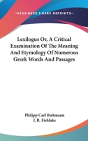 Lexilogus Or, A Critical Examination Of The Meaning And Etymology Of Numerous Greek Words And Passages 1163129534 Book Cover