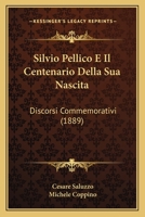 Silvio Pellico E Il Centenario Della Sua Nascita: Discorsi Commemorativi (1889) 1147653623 Book Cover