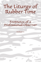 The Liturgy of Rubber Time: Footnotes of a Professional Observer B0GF1NQFMP Book Cover