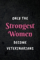 Only The Strongest Women Become Veterinarians: Appreciative Gift for Women Veterinarians, Animal Specialists, Animal Doctors, Veterinary Surgeons: Lined Notebook Journal 1712207970 Book Cover
