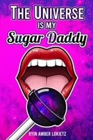 The Universe is my Sugar Daddy 0578833808 Book Cover