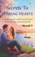 Secrets to Winning Hearts: A Simple Guide to Winning Pleasant Hearts of your opposite gender B0DXZ6NGW3 Book Cover