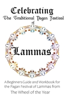 Celebrating the Traditional Pagan Festival of Lammas: A Beginners Guide and Workbook for the Pagan Festival of Lammas from the Wheel from the Year B088N2FSQB Book Cover
