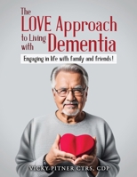 The Love Approach to Living With Dementia: Engaging in life with family and friends! 1963949358 Book Cover