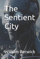 The Sentient City: Where Commitment to Ethical Governance, Responsible Innovation, and Community Engagement leads to a Brighter and More Equitable Future B0DPTXDWML Book Cover
