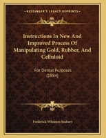 Instructions In New And Improved Process Of Manipulating Gold, Rubber, And Celluloid: For Dental Purposes 1169586961 Book Cover