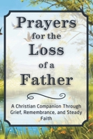Prayers for the Loss of a Father: Christian Companion Through Grief, Remembrance, and Steady Faith (Grief Prayer Companion Series) B0HKGBRMJ6 Book Cover