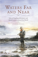 Waters Far and Near: Tales of Angling Adventure and Misadventure Around the World 1493009729 Book Cover