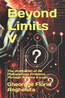 Beyond Limits V: The Unification of All Philosophical Problems Through Science & Logic B0DZVYQKJD Book Cover