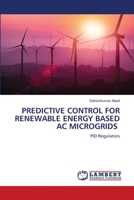 PREDICTIVE CONTROL FOR RENEWABLE ENERGY BASED AC MICROGRIDS: PID Regulators 6206158365 Book Cover