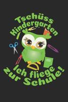 Tsch�ss Kindergarten - Ich fliege zur Schule!: Liniertes A5 Eulen Heft f�r das Schulkind das Sch�ler in der ersten Klasse wird 1073463079 Book Cover