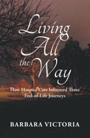 Living All the Way: How Hospice Care Informed Three End-Of-Life Journeys 1532059566 Book Cover