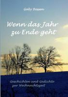 Wenn das Jahr zu Ende geht: Geschichten und Gedichte zur Weihnachtszeit 3735777627 Book Cover