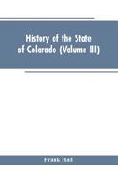 History of the State of Colorado, Vol. 3 of 4: Embracing Accounts of the Pre-Historic Races and Their Remains; The Earliest Spanish, French and American Explorations; The Lives of the Primitive Hunter 935360270X Book Cover