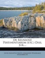 De Reunione Pertinentiarum (etc.) Diss. Jur.... 124745441X Book Cover