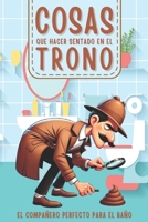 Cosas que Hacer Sentado en el Trono: Acertijos y Juegos de Lógica Regalos para Adultos y Mayores Pasatiempos Divertidos Sopa de Letras, Crucigramas, Sudoku y Mucho Más. (Spanish Edition) B0CRGZK4YM Book Cover