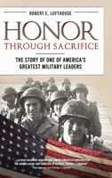 Honor Through Sacrifice: The Story of One of America's Greatest Military Leaders 1646634748 Book Cover