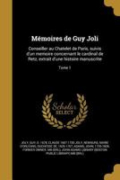 Memoires de Guy Joli: Conseiller Au Chatelet de Paris, Suivis D'Un Memoire Concernant Le Cardinal de Retz, Extrait D'Une Histoire Manuscrite; Tome 1 1179327160 Book Cover
