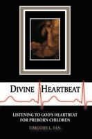 Divine Heartbeat: Listening to God's Heartbeat for Preborn Children 069226065X Book Cover