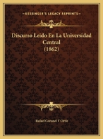Discurso Leido En La Universidad Central (1862) 1169449913 Book Cover