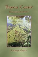 Bayou Coeur and Other Stories 0990895831 Book Cover