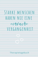 STARKE MENSCHEN HABEN NIE EINE EINFACHE VERGANGENHEIT THERAPIETAGEBUCH: A4 Therapietagebuch für Patienten zum Ausfüllen | Selbsthilfebuch bei ... Therapie Tool | Selbstsorge (German Edition) 1671503945 Book Cover
