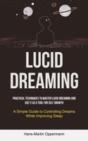 Lucid Dreaming: Practical Techniques to Master Lucid Dreaming and Use It as a Tool for self Growth (A Simple Guide to Controlling Drea 1837871124 Book Cover