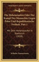 Die Hohenstaufen Oder Der Kampf Der Monarchie Gegen Pabst Und Republikanische Freiheit, Part 1: Mit Dem Hohenstaufen In Stahlstich (1838) 1120487560 Book Cover