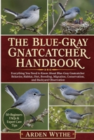 The Blue-Gray Gnatcatcher Handbook: Everything You Need to Know About Blue-Gray Gnatcatcher Behavior, Habitat, Diet, Breeding, Migration, Conservation, and Backyard Observation B0H7F7S97T Book Cover