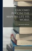 Giacomo Puccini the Man His Life His Works 1017216754 Book Cover