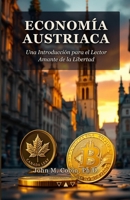 Economía Austriaca: Una Introducción para el Lector Amante de la Libertad: Ocho Conceptos Que Cambian Tu Forma de Ver el Dinero, los Mercados y el Est B0H9B8XB7K Book Cover