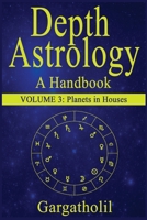 Depth Astrology: An Astrological Handbook, Volume 3--Planets in Houses 1792622007 Book Cover