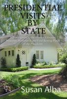 Presidential Visits By State: A Travel Guide to the Homes, Libraries, Museums, Birthplaces, and Final Resting Places of the Presidents 195693202X Book Cover