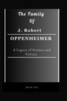 The Family of J. Robert Oppenheimer: A Legacy of Science and Politics B0CH28JQRN Book Cover