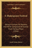 A Shakespeare Festival; Being a Fantasy of Mockery and Mirth Composed of Scenes from Various Plays 1436749654 Book Cover