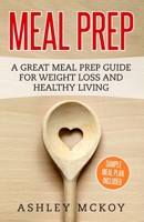 Meal Prep: A Great Meal Prep Guide for Weight Loss and Clean Eating 1546442170 Book Cover