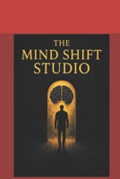 The Mind Shift Studio: Unlocking the Limitless Power of Your Subconscious Mind B0FL26HK83 Book Cover