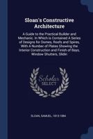 Constructive Architecture: A Guide to the Practical Builder and Mechanic. in Which Is Contained a Series of Designs for Domes, Roofs and Spires, Etc 1016405057 Book Cover