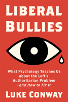 Liberal Bullies: What Psychology Teaches Us about the Left's Authoritarian Problem?and How to Fix It 1634312546 Book Cover