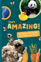 That's Amazing!: Weird But True Stories, Fun Facts, and Trivia (Amazing Trivia For Kids) 1399949357 Book Cover