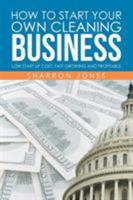 How to Start Your Own Cleaning Business: Low Start Up Cost, Fast Growing and Profitable 1514479729 Book Cover