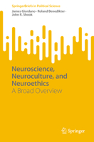 Neuroscience, Neuroculture, and Neuroethics: A Broad Overview (SpringerBriefs in Political Science) 3031740238 Book Cover