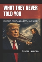 WHAT THEY NEVER TOLD YOU: PROPHECY, TRUMP, and the BATTLE for A NATION B0FQ65Q3BF Book Cover