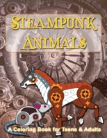 Steampunk Animals: A Coloring Book of Mechanical Animals for Teens and Adults 1659181089 Book Cover